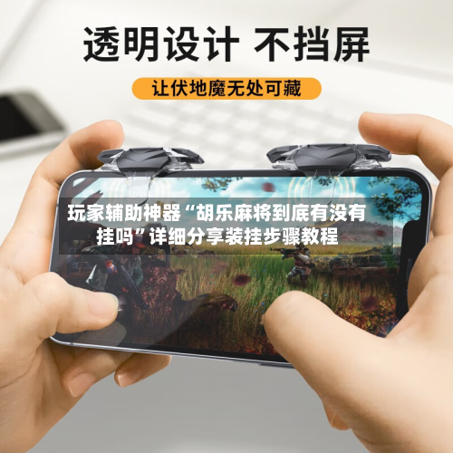 玩家辅助神器“胡乐麻将到底有没有挂吗	”详细分享装挂步骤教程-第2张图片