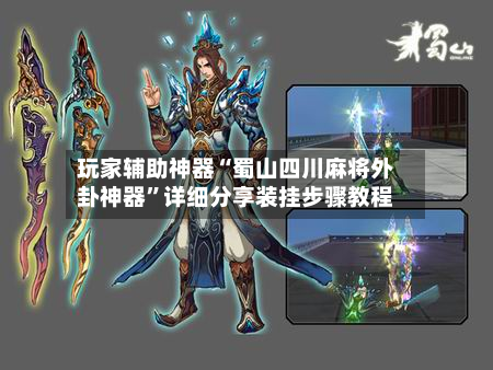 玩家辅助神器“蜀山四川麻将外卦神器”详细分享装挂步骤教程-第1张图片