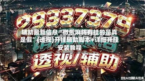 辅助最新信息“微乐麻将有挂的是真是假”(透视)开挂辅助脚本+详细开挂安装教程-第2张图片