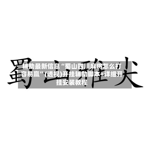 辅助最新信息“蜀山四川麻将怎么打容易赢”(透视)开挂辅助脚本+详细开挂安装教程-第1张图片