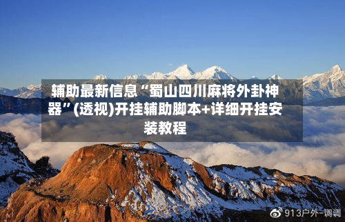 辅助最新信息“蜀山四川麻将外卦神器	”(透视)开挂辅助脚本+详细开挂安装教程-第1张图片