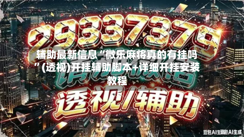 辅助最新信息“微乐麻将真的有挂吗	”(透视)开挂辅助脚本+详细开挂安装教程-第2张图片