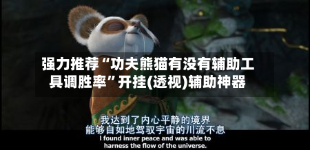 强力推荐“功夫熊猫有没有辅助工具调胜率”开挂(透视)辅助神器-第1张图片