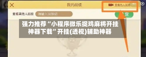 强力推荐“小程序微乐捉鸡麻将开挂神器下载	”开挂(透视)辅助神器-第1张图片