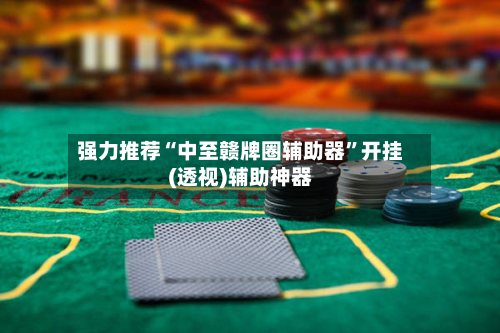 强力推荐“中至赣牌圈辅助器”开挂(透视)辅助神器-第1张图片