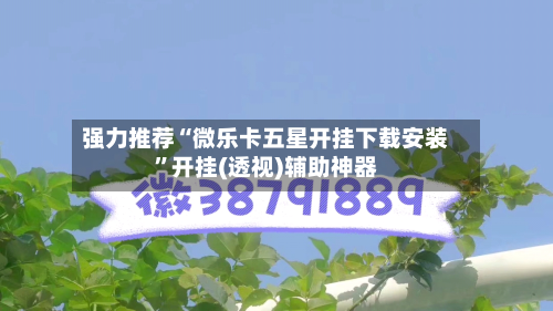 强力推荐“微乐卡五星开挂下载安装”开挂(透视)辅助神器-第2张图片