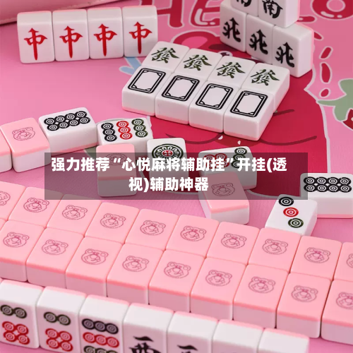 强力推荐“心悦麻将辅助挂	”开挂(透视)辅助神器-第1张图片