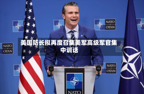 美国防长拟再度召集美军高级军官集中训话-第1张图片