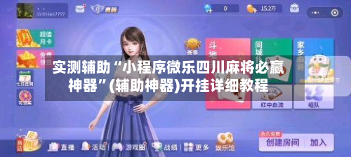 实测辅助“小程序微乐四川麻将必赢神器	”(辅助神器)开挂详细教程-第2张图片