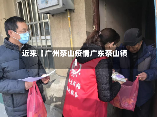 近来【广州茶山疫情广东茶山镇】-第1张图片