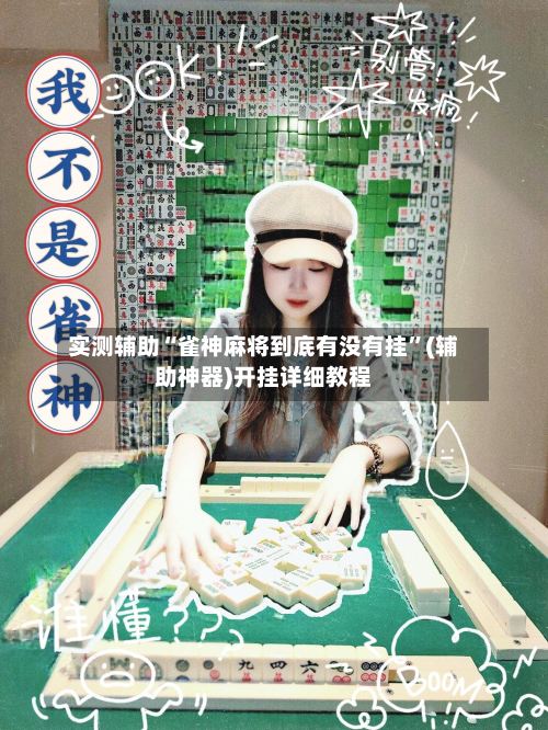 实测辅助“雀神麻将到底有没有挂”(辅助神器)开挂详细教程-第2张图片