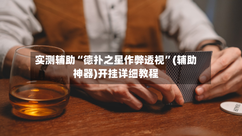 实测辅助“德扑之星作弊透视	”(辅助神器)开挂详细教程-第1张图片