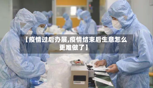 【疫情过后办展,疫情结束后生意怎么更难做了】-第1张图片