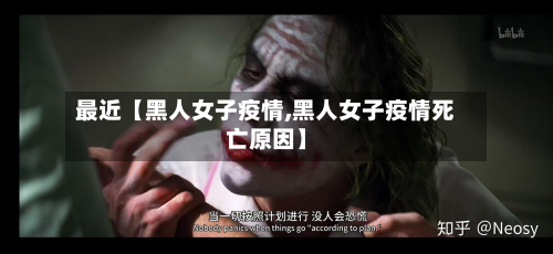 最近【黑人女子疫情,黑人女子疫情死亡原因】-第2张图片