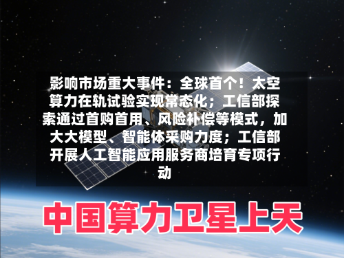 影响市场重大事件：全球首个！太空算力在轨试验实现常态化；工信部探索通过首购首用	、风险补偿等模式，加大大模型、智能体采购力度；工信部开展人工智能应用服务商培育专项行动-第1张图片