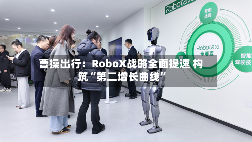 曹操出行：RoboX战略全面提速 构筑“第二增长曲线”-第2张图片