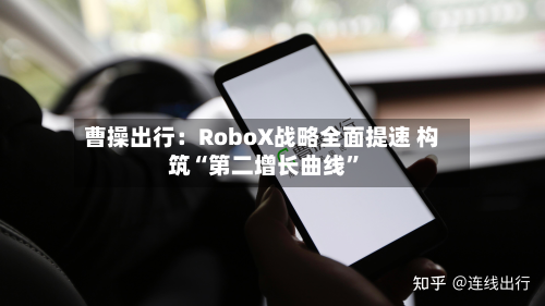 曹操出行：RoboX战略全面提速 构筑“第二增长曲线	”-第1张图片