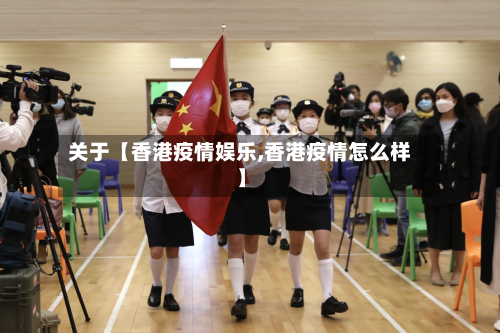 关于【香港疫情娱乐,香港疫情怎么样】-第1张图片