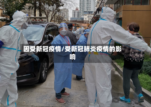 因受新冠疫情/受新冠肺炎疫情的影响-第1张图片