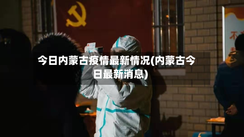 今日内蒙古疫情最新情况(内蒙古今日最新消息)-第1张图片