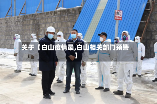 关于【白山疫情最,白山相关部门预警】-第2张图片