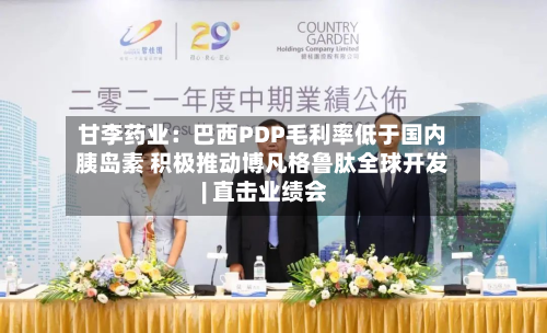 甘李药业：巴西PDP毛利率低于国内胰岛素 积极推动博凡格鲁肽全球开发 | 直击业绩会-第1张图片