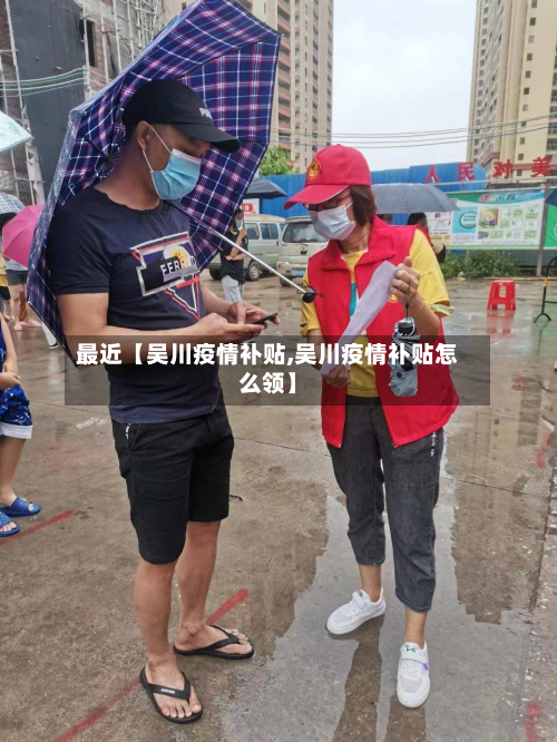 最近【吴川疫情补贴,吴川疫情补贴怎么领】-第2张图片