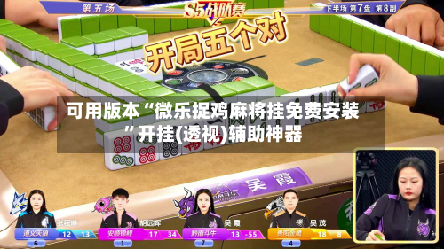 可用版本“微乐捉鸡麻将挂免费安装	”开挂(透视)辅助神器-第3张图片