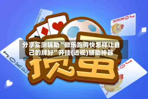 分享实测辅助“微乐跑得快怎样让自己的牌好”开挂(透视)辅助神器-第2张图片
