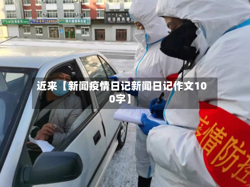 近来【新闻疫情日记新闻日记作文100字】-第2张图片