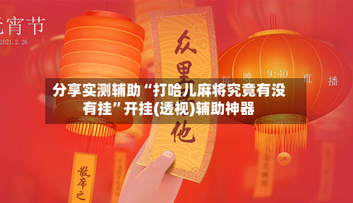 分享实测辅助“打哈儿麻将究竟有没有挂”开挂(透视)辅助神器-第2张图片