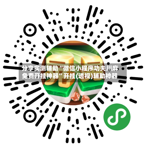 分享实测辅助“微信小程序功夫川麻免费开挂神器”开挂(透视)辅助神器-第3张图片