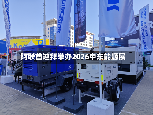 阿联酋迪拜举办2026中东能源展-第2张图片
