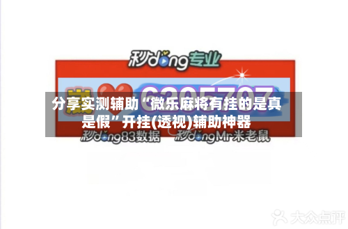 分享实测辅助“微乐麻将有挂的是真是假	”开挂(透视)辅助神器-第1张图片