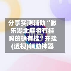 分享实测辅助“微乐湖北麻将有挂吗的确有挂	”开挂(透视)辅助神器-第2张图片
