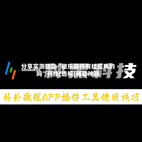 分享实测辅助“微乐麻将有挂是真的吗	”开挂(透视)辅助神器-第1张图片