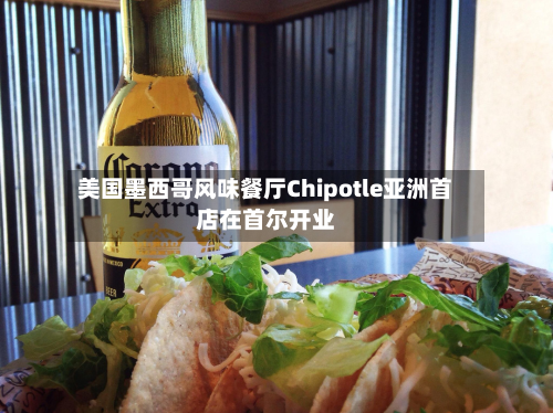 美国墨西哥风味餐厅Chipotle亚洲首店在首尔开业-第2张图片
