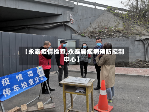 【永泰疫情检查,永泰县疾病预防控制中心】-第1张图片