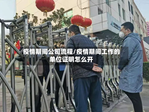 疫情期间公司流程/疫情期间工作的单位证明怎么开-第1张图片