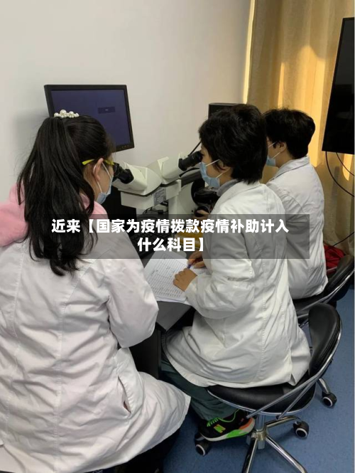 近来【国家为疫情拨款疫情补助计入什么科目】-第1张图片
