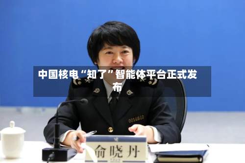 中国核电“知了	”智能体平台正式发布-第3张图片