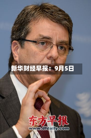新华财经早报：9月5日-第1张图片