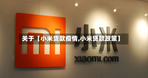 关于【小米货款疫情,小米贷款政策】-第1张图片