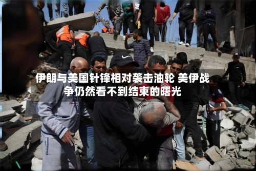 伊朗与美国针锋相对袭击油轮 美伊战争仍然看不到结束的曙光-第1张图片