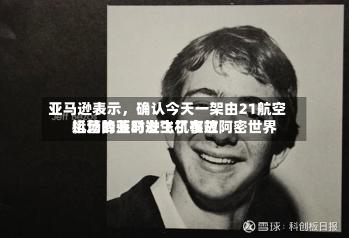 亚马逊表示	，确认今天一架由21航空运营的亚马逊飞机在迈阿密世界机场降落时发生了事故-第1张图片
