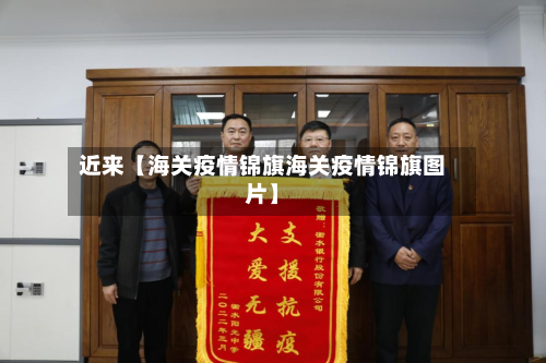 近来【海关疫情锦旗海关疫情锦旗图片】-第1张图片