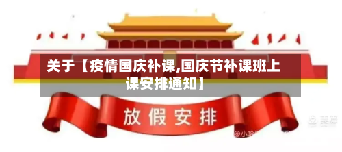 关于【疫情国庆补课,国庆节补课班上课安排通知】-第1张图片
