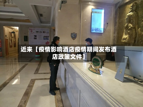 近来【疫情影响酒店疫情期间发布酒店政策文件】-第2张图片
