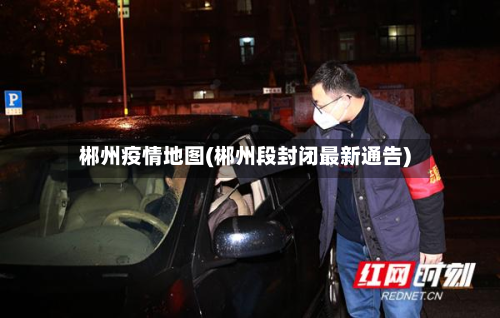 郴州疫情地图(郴州段封闭最新通告)-第3张图片
