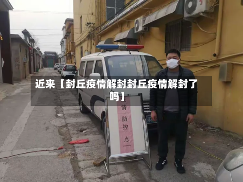 近来【封丘疫情解封封丘疫情解封了吗】-第3张图片